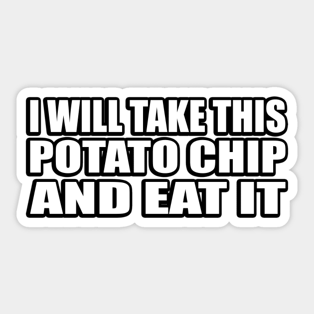 I will take this potato chip, and eat it Sticker by CRE4T1V1TY